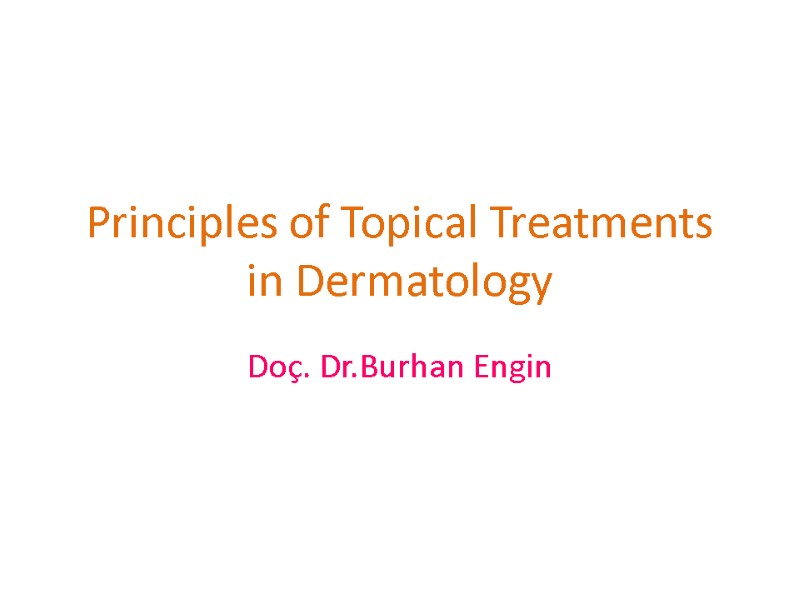 Principles of Topical Treatments in Dermatology Doç. Dr.Burhan Engin